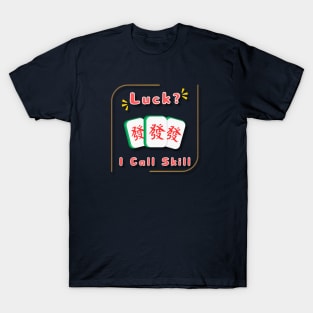 luck? i call skill_funny mahjong gift T-Shirt